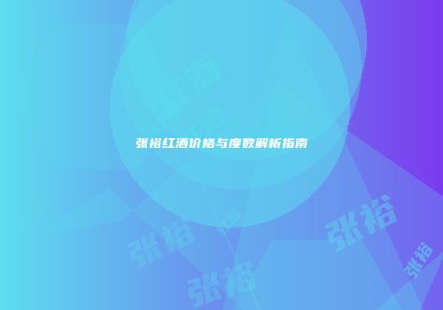 张裕红酒价格与度数解析指南