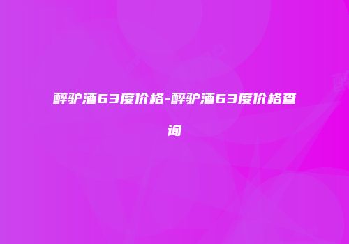 醉驴酒63度价格-醉驴酒63度价格查询