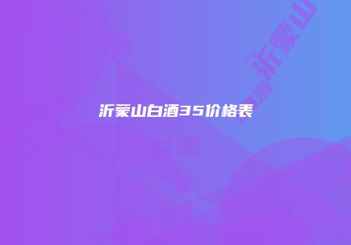 沂蒙山白酒35价格表