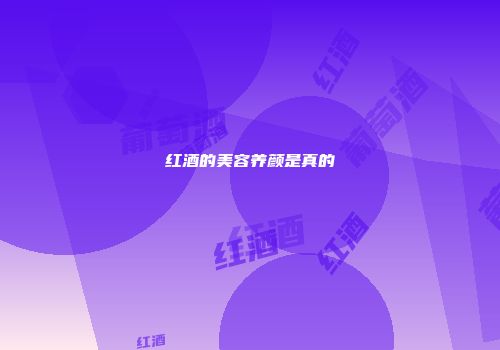 红酒的美容养颜是真的