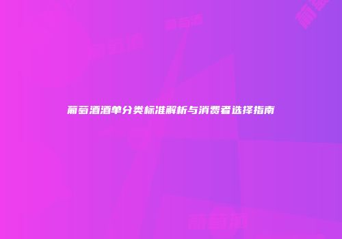 葡萄酒酒单分类标准解析与消费者选择指南