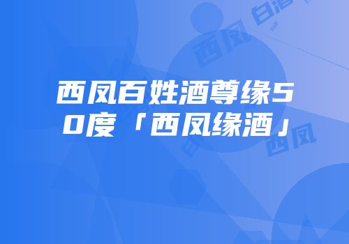 西凤百姓酒尊缘50度「西凤缘酒」