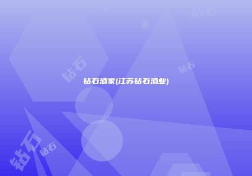 钻石酒家(江苏钻石酒业)