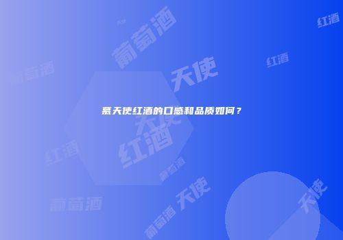 慕天使红酒的口感和品质如何？