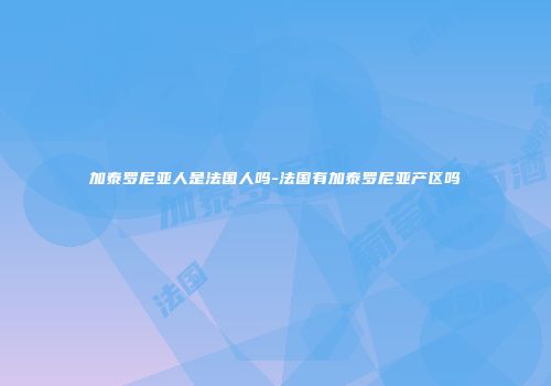 加泰罗尼亚人是法国人吗-法国有加泰罗尼亚产区吗