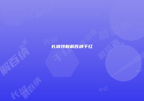 长城特制解百纳干红
