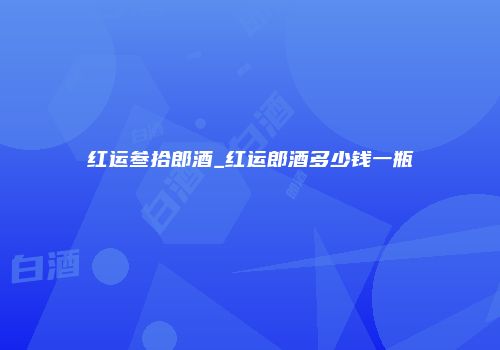 红运叁拾郎酒_红运郎酒多少钱一瓶