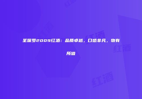 圣保罗2009红酒：品质卓越，口感非凡，物有所值