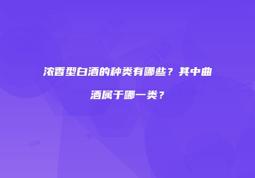 浓香型白酒的种类有哪些？其中曲酒属于哪一类？