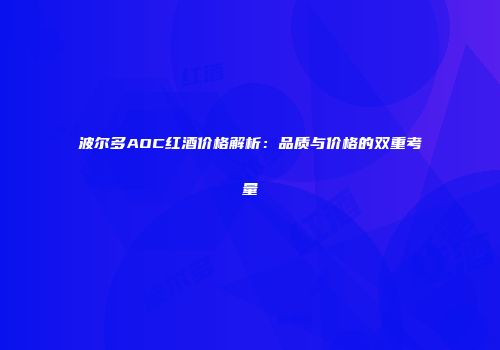 波尔多AOC红酒价格解析：品质与价格的双重考量