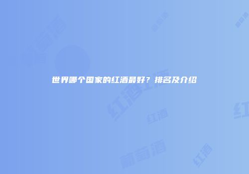 世界哪个国家的红酒最好？排名及介绍
