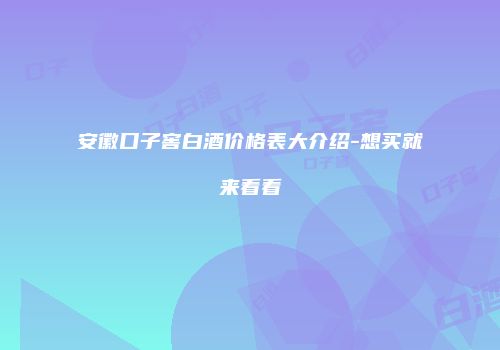 安徽口子窖白酒价格表大介绍-想买就来看看