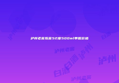 泸州老窖陈窖52度500ml单瓶价格