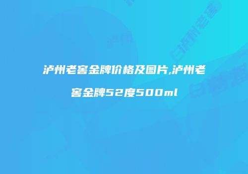 泸州老窖金牌价格及图片,泸州老窖金牌52度500ml