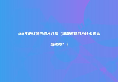 92年的红酒价格大介绍（你知道它们为什么这么值钱吗？）