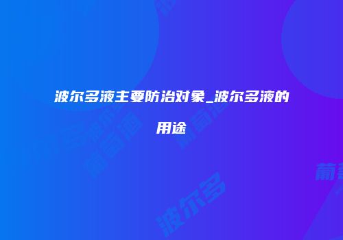 波尔多液主要防治对象_波尔多液的用途