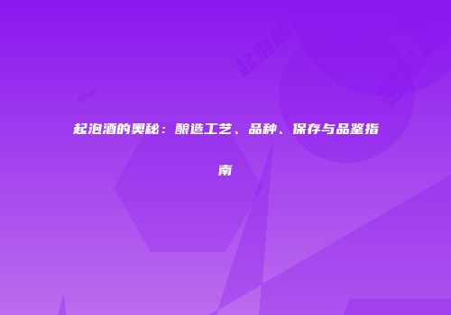 起泡酒的奥秘：酿造工艺、品种、保存与品鉴指南