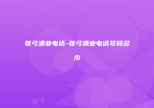 张弓酒业电话-张弓酒业电话号码多少