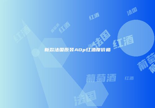 新款法国原装AOp红酒度价格