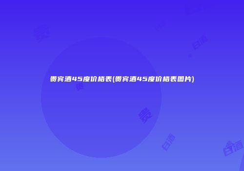 贵宾酒45度价格表(贵宾酒45度价格表图片)