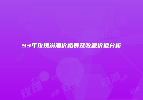 93年玫瑰汾酒价格表及收藏价值分析