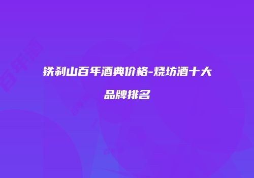 铁刹山百年酒典价格-烧坊酒十大品牌排名