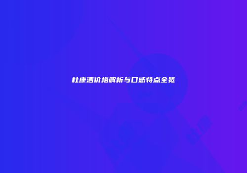 杜康酒价格解析与口感特点全览