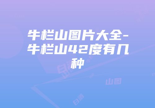 牛栏山图片大全-牛栏山42度有几种