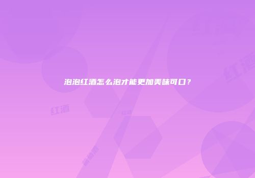 泡泡红酒怎么泡才能更加美味可口？
