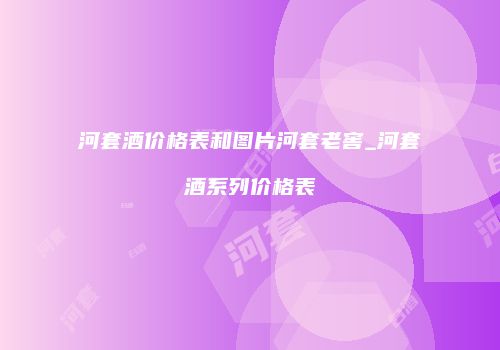河套酒价格表和图片河套老窖_河套酒系列价格表