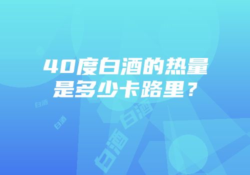 40度白酒的热量是多少卡路里？