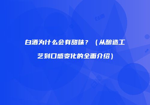 白酒为什么会有甜味？（从酿造工艺到口感变化的全面介绍）
