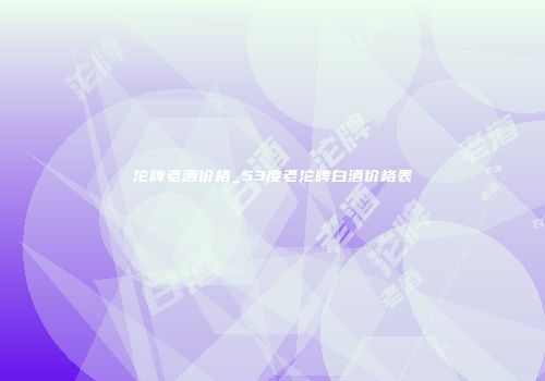 沱牌老酒价格_53度老沱牌白酒价格表