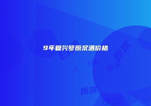 9年复兴梦原浆酒价格