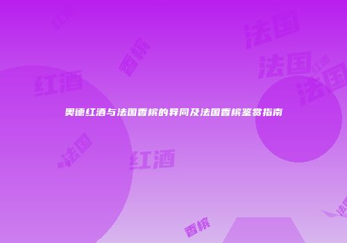 奥德红酒与法国香槟的异同及法国香槟鉴赏指南