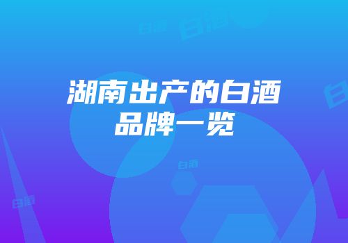 湖南出产的白酒品牌一览