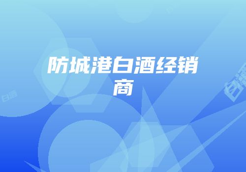 防城港白酒经销商