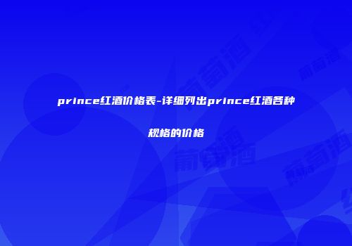prince红酒价格表-详细列出prince红酒各种规格的价格