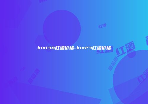bin138红酒价格-bin23红酒价格