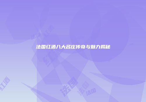 法国红酒八大名庄传奇与魅力揭秘