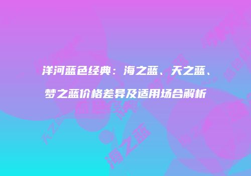洋河蓝色经典：海之蓝、天之蓝、梦之蓝价格差异及适用场合解析