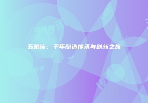 五粮液：千年酿造传承与创新之旅