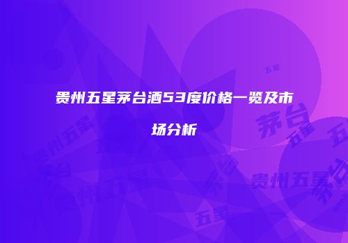 贵州五星茅台酒53度价格一览及市场分析