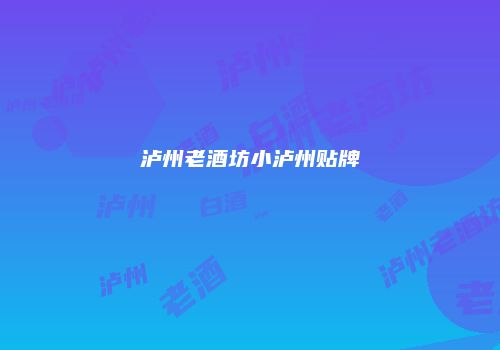 泸州老酒坊小泸州贴牌