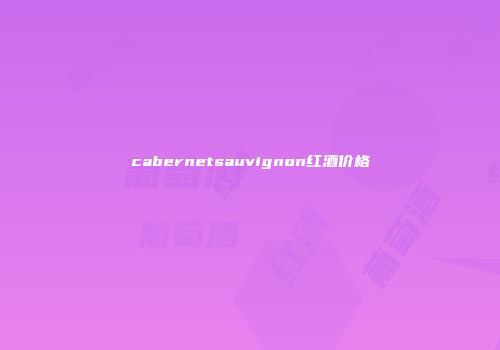 cabernetsauvignon红酒价格