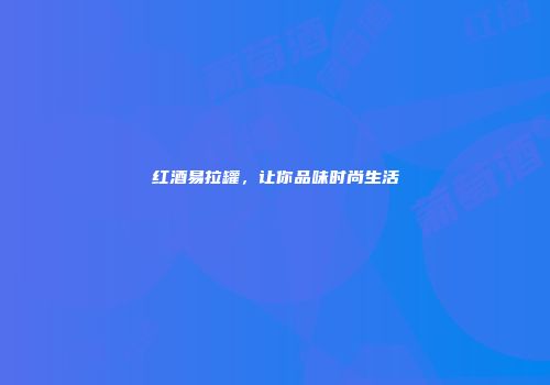 红酒易拉罐，让你品味时尚生活