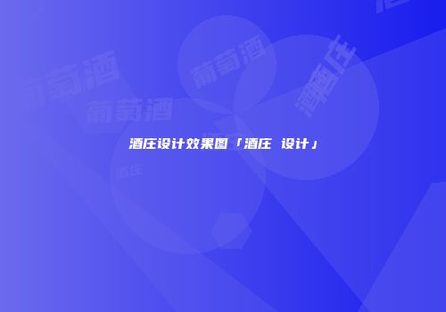 酒庄设计效果图「酒庄 设计」