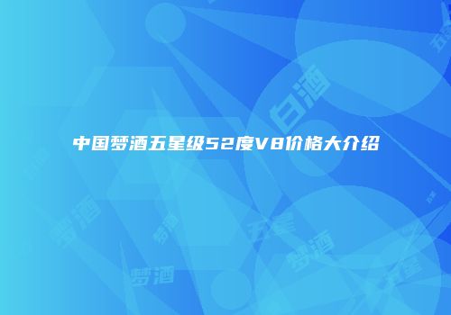中国梦酒五星级52度V8价格大介绍