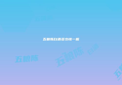 五粮陈白酒多少钱一瓶