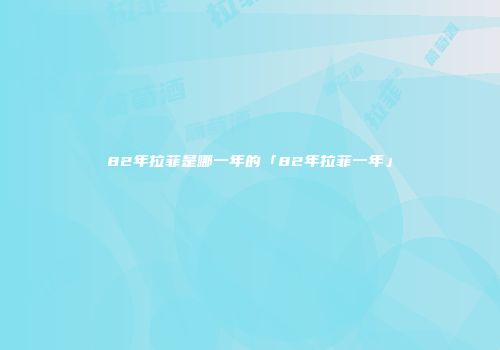 82年拉菲是哪一年的「82年拉菲一年」